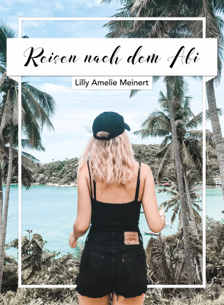 Lilly Amelie Meinert: Reisen nach dem Abi