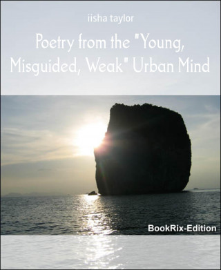 iisha taylor: Poetry from the "Young, Misguided, Weak" Urban Mind