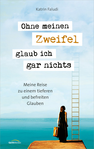 Katrin Faludi: Ohne meinen Zweifel glaub ich gar nichts