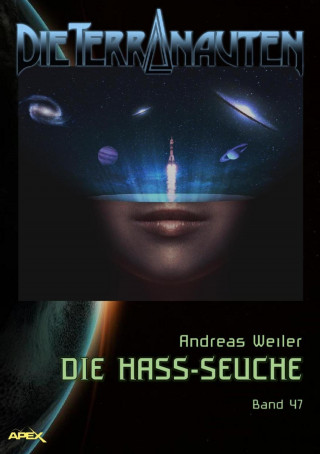 Andreas Weiler: DIE TERRANAUTEN, Band 47: DIE HASS-SEUCHE