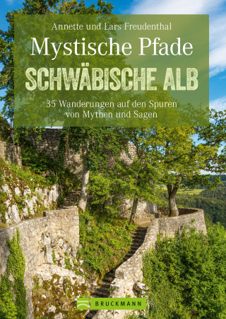 Lars Freudenthal, Anette Freudenthal: Mystische Pfade Schwäbischen Alb: 35 Wanderungen auf den Spuren von Mythen und Sagen