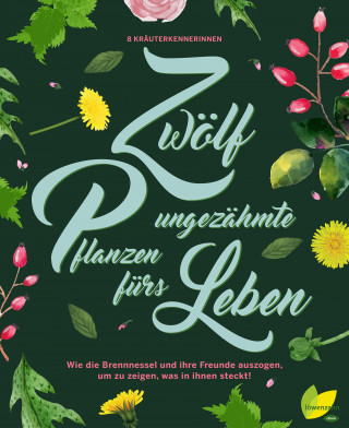 Aki Schwarzenberger, Rita Demmel, Angela Maier, Monika Engelmann, Ulrike Kainz, Jeanette Langguth, Hildegard Riedmair, Brigitte Plank: 12 ungezähmte Pflanzen fürs Leben