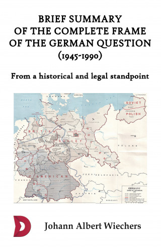Johann Albert Wiechers: Brief summary of the complete frame of the German Question (1945-1990)