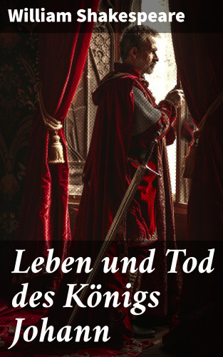 William Shakespeare: Leben und Tod des Königs Johann
