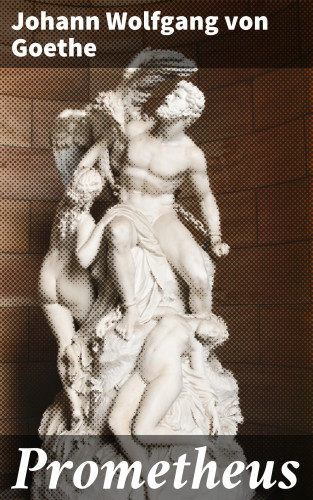 Johann Wolfgang von Goethe: Prometheus