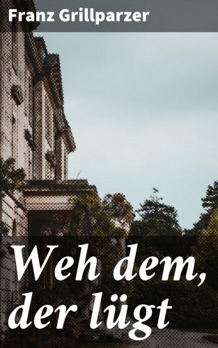 Franz Grillparzer: Weh dem, der lügt