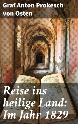 Graf Anton Prokesch von Osten: Reise ins heilige Land: Im Jahr 1829