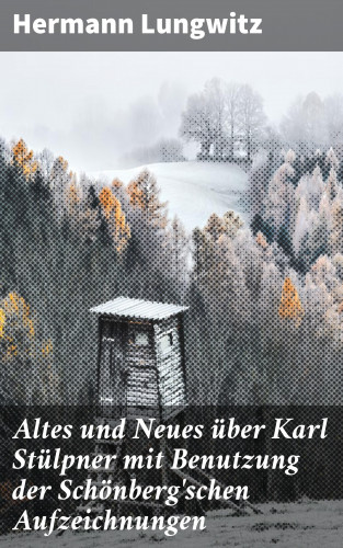 Hermann Lungwitz: Altes und Neues über Karl Stülpner mit Benutzung der Schönberg'schen Aufzeichnungen