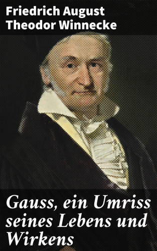 Friedrich August Theodor Winnecke: Gauss, ein Umriss seines Lebens und Wirkens