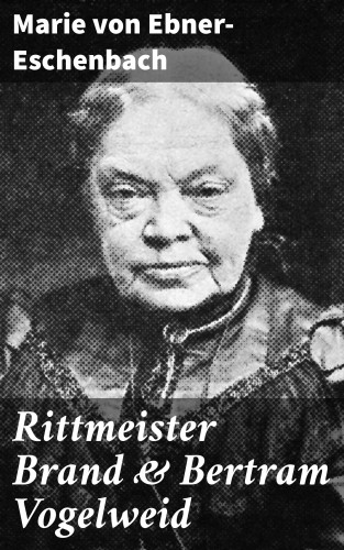 Marie von Ebner-Eschenbach: Rittmeister Brand & Bertram Vogelweid