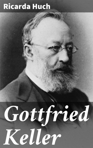 Ricarda Huch: Gottfried Keller