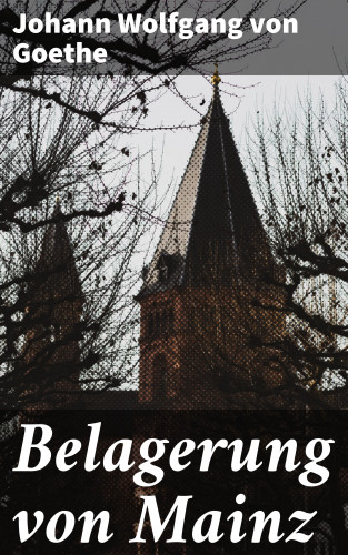 Johann Wolfgang von Goethe: Belagerung von Mainz