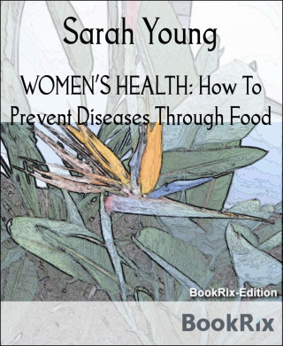 Sarah Young: WOMEN'S HEALTH: How To Prevent Diseases Through Food
