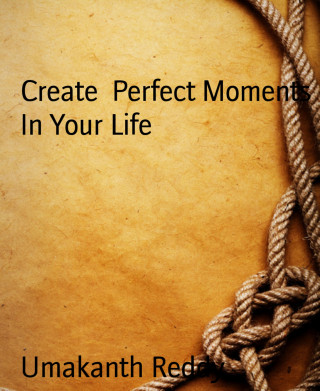 Umakanth Reddy: Create Perfect Moments In Your Life