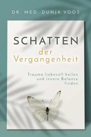 Dunja Voos: Schatten der Vergangenheit: Trauma liebevoll heilen und innere Balance finden