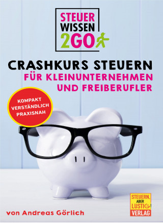 Andreas Görlich: Steuerwissen2go: Crashkurs Steuern für Kleinunternehmen und Freiberufler