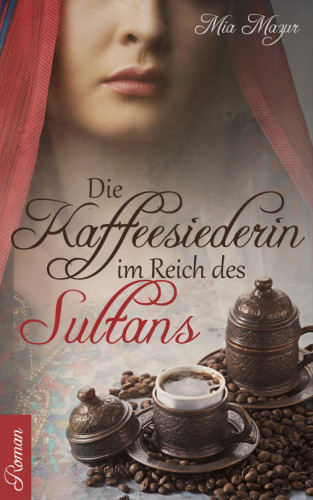 Mia Mazur: Die Kaffeesiederin im Reich des Sultans