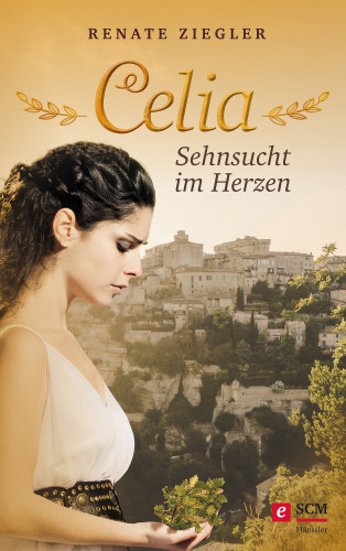 Renate Ziegler: Celia – Sehnsucht im Herzen