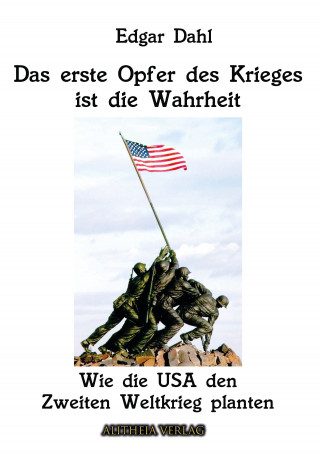 Edgar Dahl: Das erste Opfer des Krieges ist die Wahrheit: Wie die USA den Zweiten Weltkrieg planten