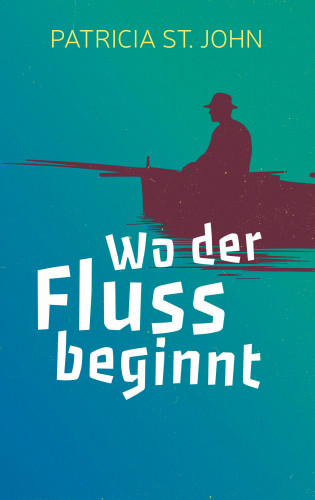 Patricia St John: Wo der Fluss beginnt