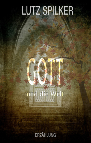 Lutz Spilker: Gott und die Welt