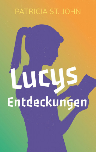 Patricia St John: Lucys Entdeckungen