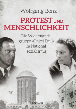 Wolfgang Benz: Protest und Menschlichkeit. Die Widerstandsgruppe "Onkel Emil" im Nationalsozialismus
