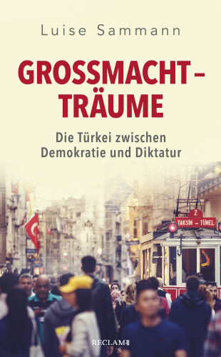 Luise Sammann: Großmachtträume. Die Türkei zwischen Demokratie und Diktatur