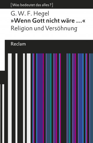 Georg Wilhelm Friedrich Hegel: "Wenn Gott nicht wäre ...". Religion und Versöhnung