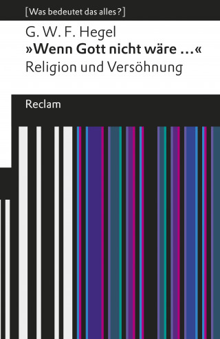 Georg Wilhelm Friedrich Hegel: »Wenn Gott nicht wäre ...«. Religion und Versöhnung