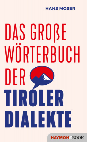 Hans Moser: Das große Wörterbuch der Tiroler Dialekte