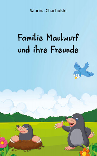 Sabrina Chachulski: Familie Maulwurf und ihre Freunde