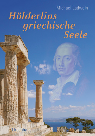 Michael Ladwein: Hölderlins griechische Seele