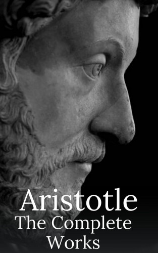 Aristotle: Aristotle: The Complete Works