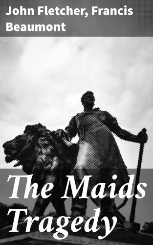 John Fletcher, Francis Beaumont: The Maids Tragedy