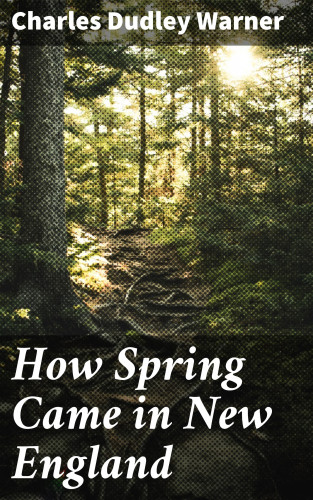 Charles Dudley Warner: How Spring Came in New England