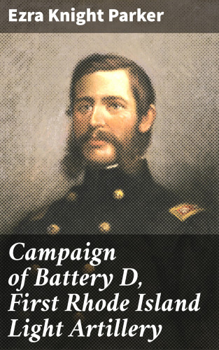 Ezra Knight Parker: Campaign of Battery D, First Rhode Island Light Artillery