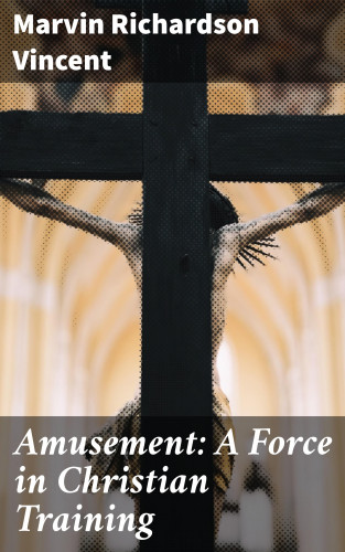 Marvin Richardson Vincent: Amusement: A Force in Christian Training