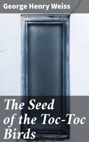 George Henry Weiss: The Seed of the Toc-Toc Birds