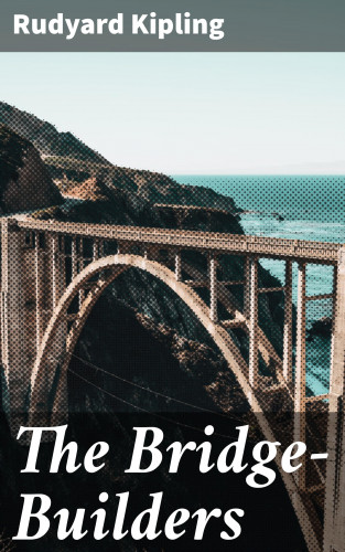Rudyard Kipling: The Bridge-Builders