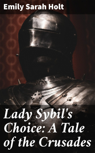 Emily Sarah Holt: Lady Sybil's Choice: A Tale of the Crusades