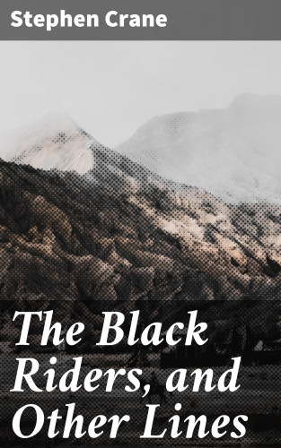 Stephen Crane: The Black Riders, and Other Lines