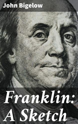 John Bigelow: Franklin: A Sketch