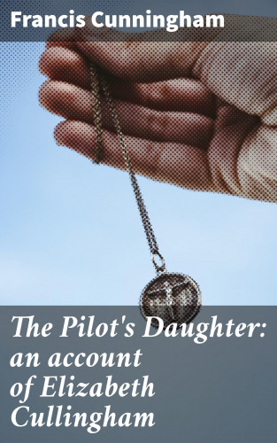 Francis Cunningham: The Pilot's Daughter: an account of Elizabeth Cullingham