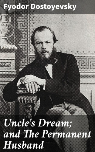 Fyodor Dostoyevsky: Uncle's Dream; and The Permanent Husband