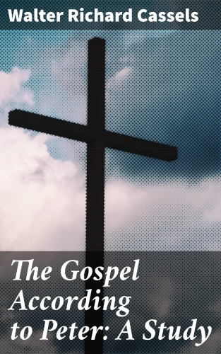 Walter Richard Cassels: The Gospel According to Peter: A Study