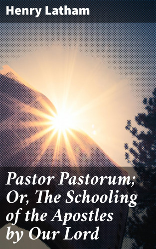 Henry Latham: Pastor Pastorum; Or, The Schooling of the Apostles by Our Lord