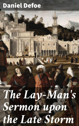 Daniel Defoe: The Lay-Man's Sermon upon the Late Storm
