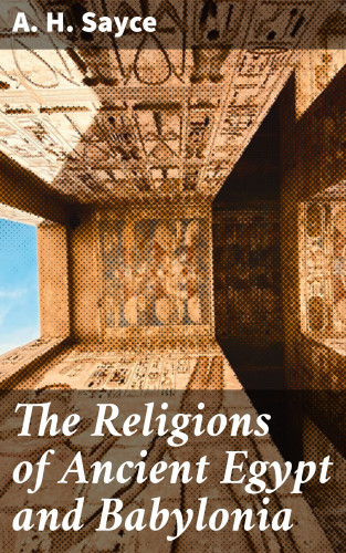 A. H. Sayce: The Religions of Ancient Egypt and Babylonia