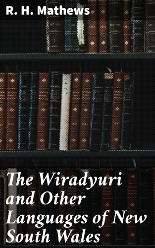 R. H. Mathews: The Wiradyuri and Other Languages of New South Wales